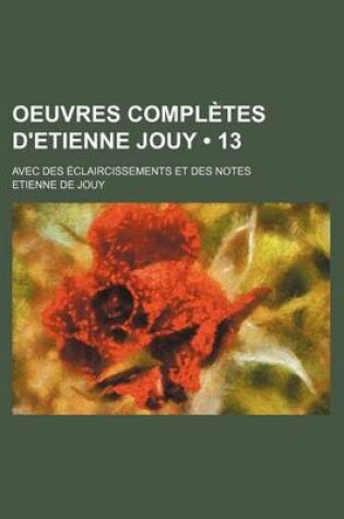 Cover of Oeuvres Completes D'Etienne Jouy (13); Avec Des Claircissements Et Des Notes