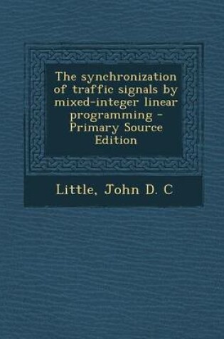 Cover of The Synchronization of Traffic Signals by Mixed-Integer Linear Programming - Primary Source Edition