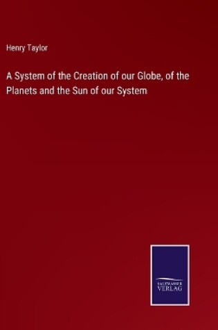Cover of A System of the Creation of our Globe, of the Planets and the Sun of our System