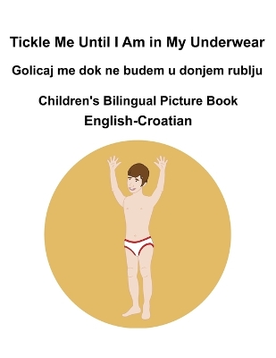 Book cover for English-Croatian Tickle Me Until I Am in My Underwear / Golicaj me dok ne budem u donjem rublju Children's Bilingual Picture Book