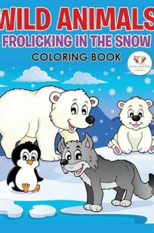 Cover of Wild Animals Frolicking in the Snow Coloring Book