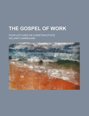 Book cover for The Gospel of Work; Four Lectures on Christian Ethics