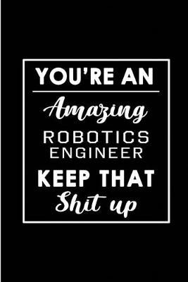 Book cover for You're An Amazing Robotics Engineer. Keep That Shit Up.