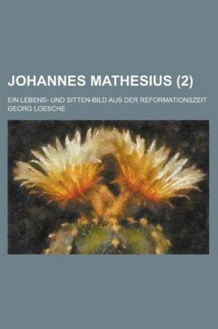 Cover of Johannes Mathesius; Ein Lebens- Und Sitten-Bild Aus Der Reformationszeit (2 )