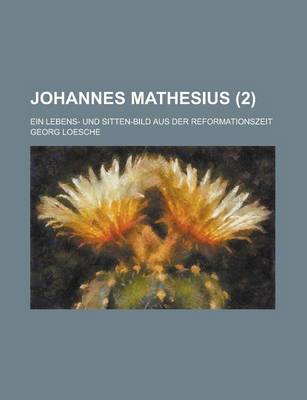 Book cover for Johannes Mathesius; Ein Lebens- Und Sitten-Bild Aus Der Reformationszeit (2 )