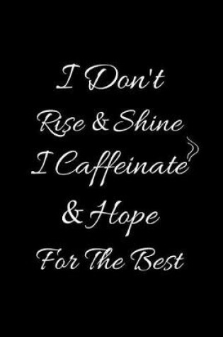 Cover of I Don't Rise and Shine I Caffeinate and Hope for the Best