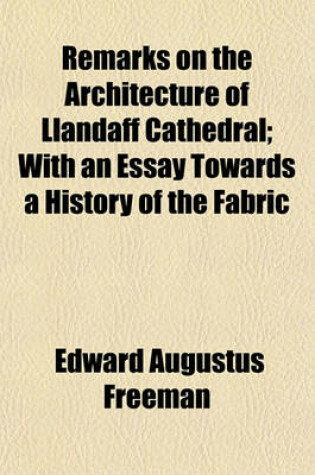 Cover of Remarks on the Architecture of Llandaff Cathedral; With an Essay Towards a History of the Fabric