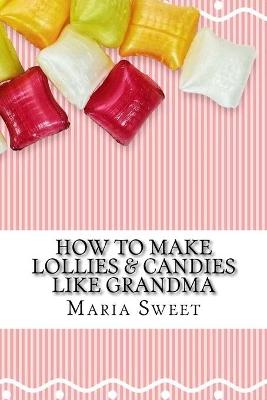 Cover of How to Make Lollies & Candies Like Grandma