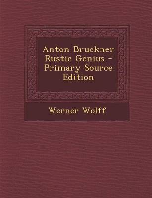 Book cover for Anton Bruckner Rustic Genius - Primary Source Edition