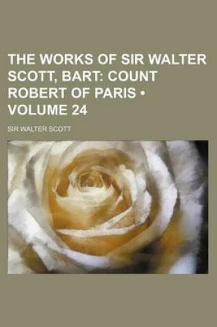 Cover of The Works of Sir Walter Scott, Bart (Volume 24); Count Robert of Paris