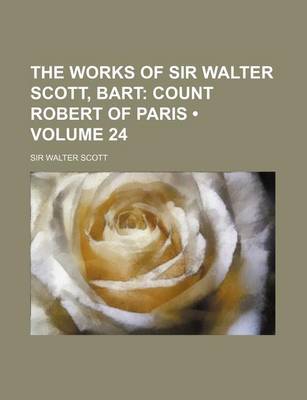 Book cover for The Works of Sir Walter Scott, Bart (Volume 24); Count Robert of Paris