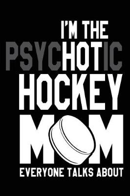 Book cover for I'm The Psychotic Hockey Mom Everyone Talks About