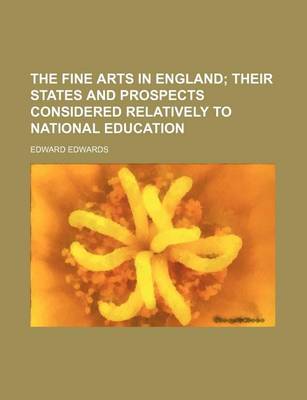 Book cover for The Fine Arts in England; Their States and Prospects Considered Relatively to National Education