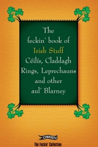 Cover of The Feckin' Book of Irish Stuff: Céilís, Claddagh rings, Leprechauns & Other Aul' Blarney