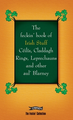 Book cover for The Feckin' Book of Irish Stuff: Céilís, Claddagh rings, Leprechauns & Other Aul' Blarney