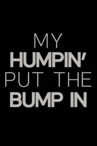 Cover of My Humpin' put the bump in