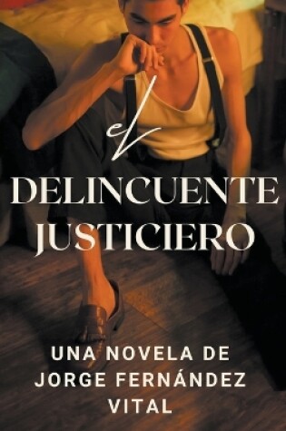 Cover of El Delincuente Justiciero. Una Novela de