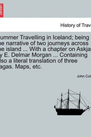 Cover of Summer Travelling in Iceland; Being the Narrative of Two Journeys Across the Island ... with a Chapter on Askja by E. Delmar Morgan ... Containing Also a Literal Translation of Three Sagas. Maps, Etc.