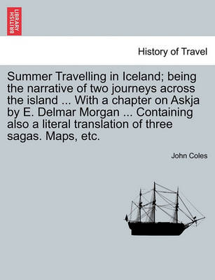 Book cover for Summer Travelling in Iceland; Being the Narrative of Two Journeys Across the Island ... with a Chapter on Askja by E. Delmar Morgan ... Containing Also a Literal Translation of Three Sagas. Maps, Etc.