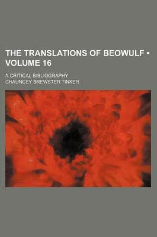 Cover of The Translations of Beowulf (Volume 16); A Critical Bibliography