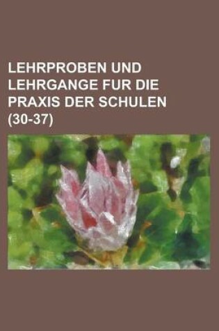 Cover of Lehrproben Und Lehrgange Fur Die Praxis Der Schulen (30-37 )