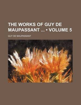 Book cover for The Works of Guy de Maupassant (Volume 5)