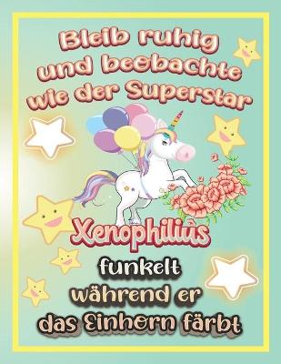 Book cover for Bleib ruhig und beobachte wie Superstar Xenophilius funkelt während sie das Einhorn färbt