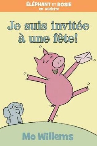 Cover of Éléphant Et Rosie: Je Suis Invitée À Une Fête!