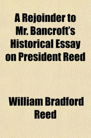 Cover of A Rejoinder to Mr. Bancroft's Historical Essay on President Reed