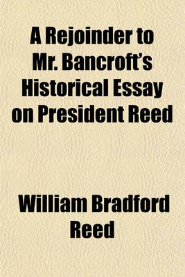 Book cover for A Rejoinder to Mr. Bancroft's Historical Essay on President Reed