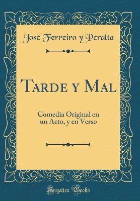 Book cover for Tarde y Mal: Comedia Original en un Acto, y en Verso (Classic Reprint)