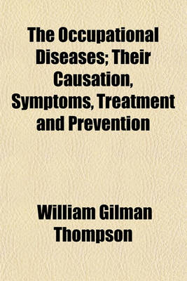 Book cover for The Occupational Diseases; Their Causation, Symptoms, Treatment and Prevention