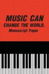 Book cover for MUSIC CAN CHANGE THE WORLD. Manuscript Paper