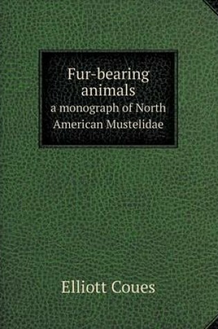 Cover of Fur-bearing animals a monograph of North American Mustelidae