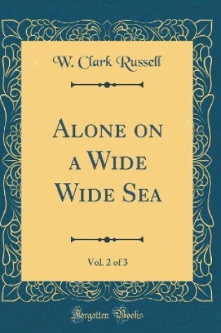 Cover of Alone on a Wide Wide Sea, Vol. 2 of 3 (Classic Reprint)