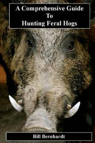 Cover of A Comprehensive Guide to Hunting Feral Hogs