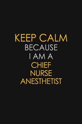 Cover of Keep Calm Because I Am A Chief Nurse Anesthetist