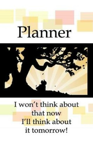 Cover of Planner - I Won't Think About That Now I'll Think About It Tomorrow!