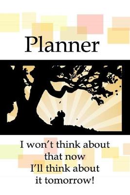 Book cover for Planner - I Won't Think About That Now I'll Think About It Tomorrow!