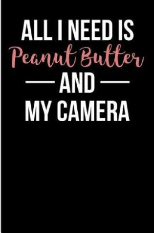 Cover of All I Need Is Peanut Butter and My Camera