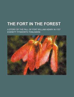 Book cover for The Fort in the Forest; A Story of the Fall of Fort William Henry in 1757