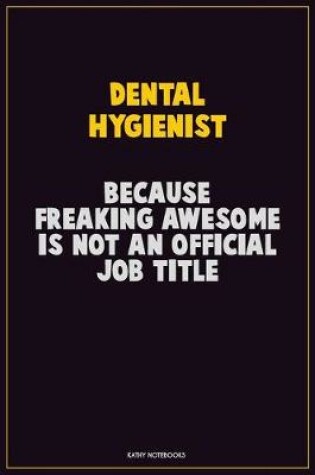 Cover of Dental Hygienist, Because Freaking Awesome Is Not An Official Job Title