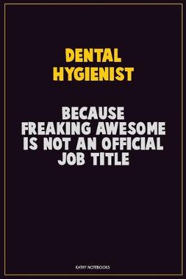 Book cover for Dental Hygienist, Because Freaking Awesome Is Not An Official Job Title