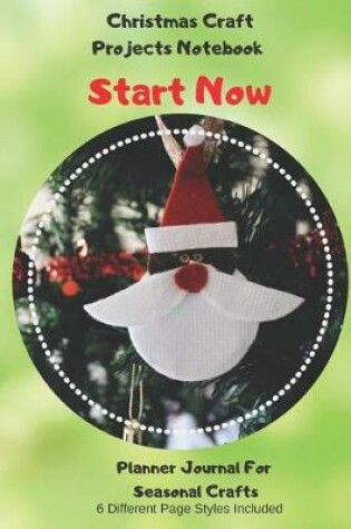 Cover of Start Now Christmas Craft Projects Notebook Planner Journal For Seasonal Crafts