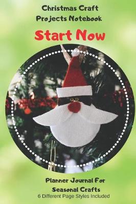 Book cover for Start Now Christmas Craft Projects Notebook Planner Journal For Seasonal Crafts