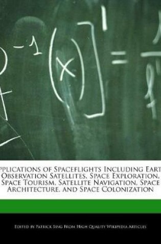 Cover of Applications of Spaceflights Including Earth Observation Satellites, Space Exploration, Space Tourism, Satellite Navigation, Space Architecture, and Space Colonization