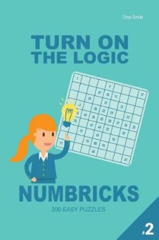 Cover of Turn On The Logic Numbricks 200 Easy Puzzles 9x9 (Volume 2)