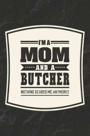 Cover of I'm A Mom And A Butcher Nothing Scares Me Anymore!