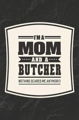 Book cover for I'm A Mom And A Butcher Nothing Scares Me Anymore!