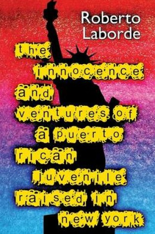 Cover of The Innocence and Ventures of a Puerto Rican Juvenile Raised in New York